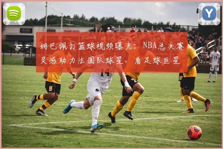 姆巴佩打篮球视频曝光:NBA总决赛灵感助力法国队球星,看足球巨星如何展现精准空心投篮