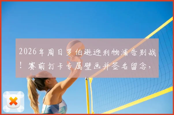 2026年周日罗伯逊迎利物浦告别战!赛前打卡专属壁画并签名留念,成球迷最新朝圣地
