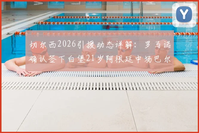 切尔西2026引援动态详解：罗马诺确认签下白堡21岁阿根廷中场巴尔科，转会费与球员技术特点解析