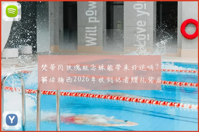 梵蒂冈玫瑰经念珠能带来好运吗？解读梅西2026年收到记者赠礼背后故事与象征意义