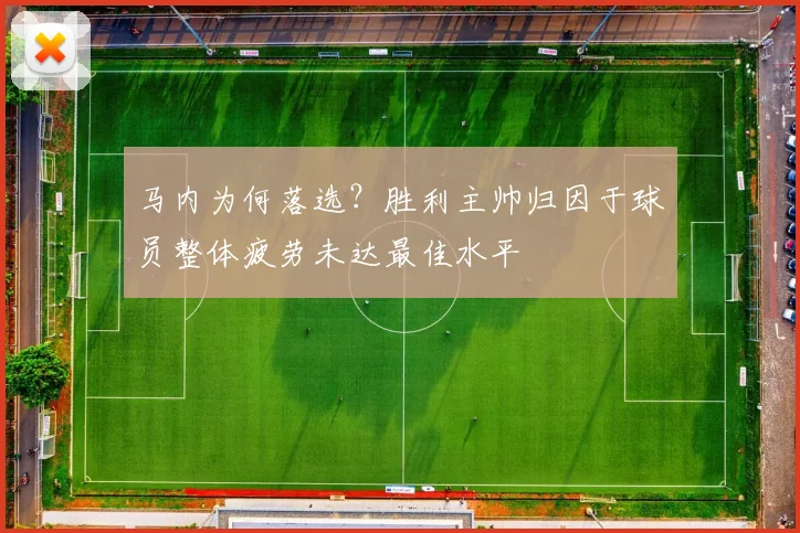 马内为何落选?胜利主帅归因于球员整体疲劳未达最佳水平