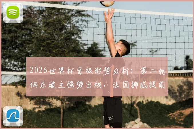 2026世界杯晋级形势分析：第二轮俩东道主强势出线，法国挪威提前锁定名额，C组D组战况解读